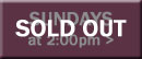 Sundays at 2:00pm SOLD OUT button