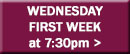 Wednesday First Week at 7:30pm